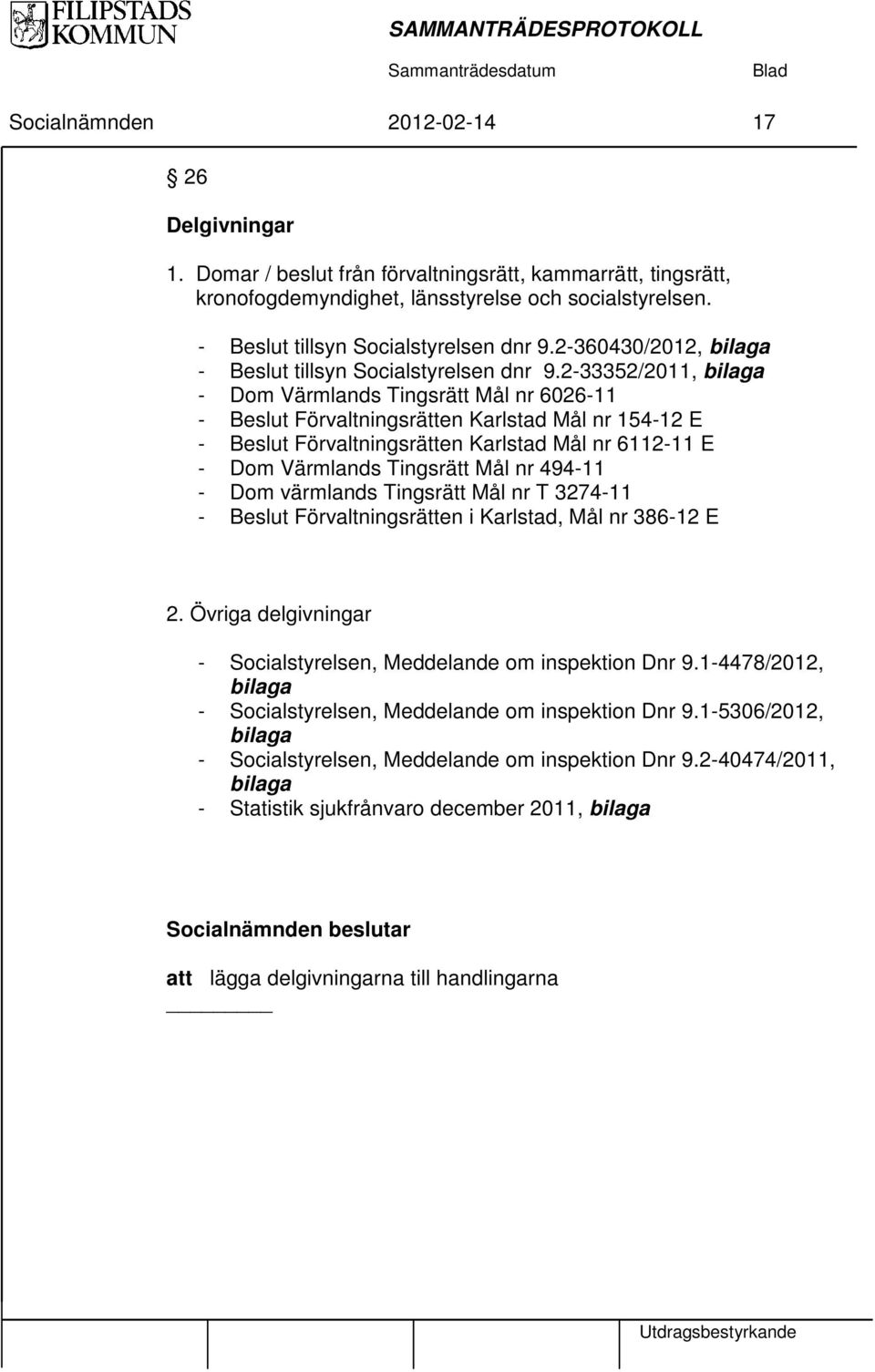 2-33352/2011, bilaga - Dom Värmlands Tingsrätt Mål nr 6026-11 - Beslut Förvaltningsrätten Karlstad Mål nr 154-12 E - Beslut Förvaltningsrätten Karlstad Mål nr 6112-11 E - Dom Värmlands Tingsrätt Mål