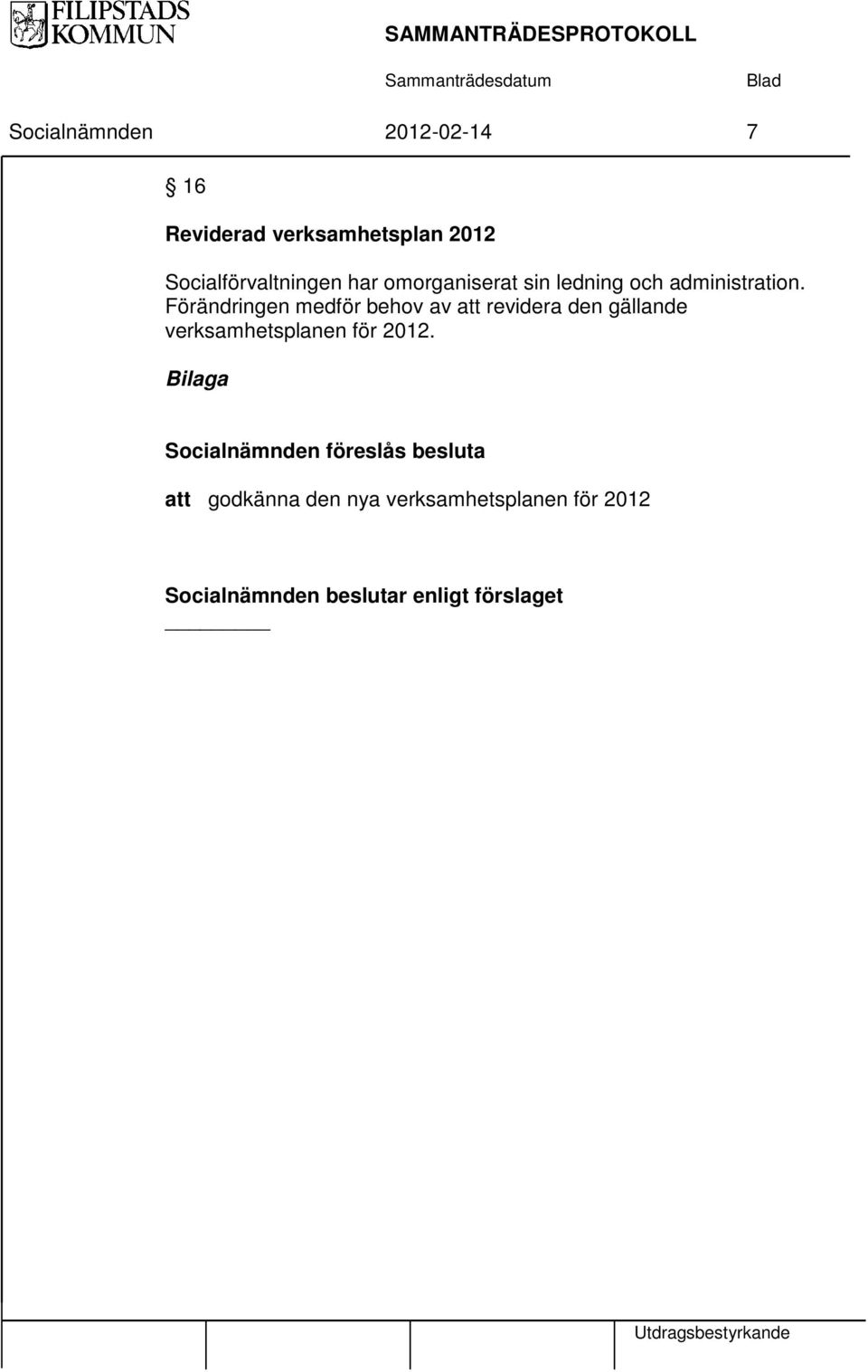 Förändringen medför behov av att revidera den gällande verksamhetsplanen för 2012.