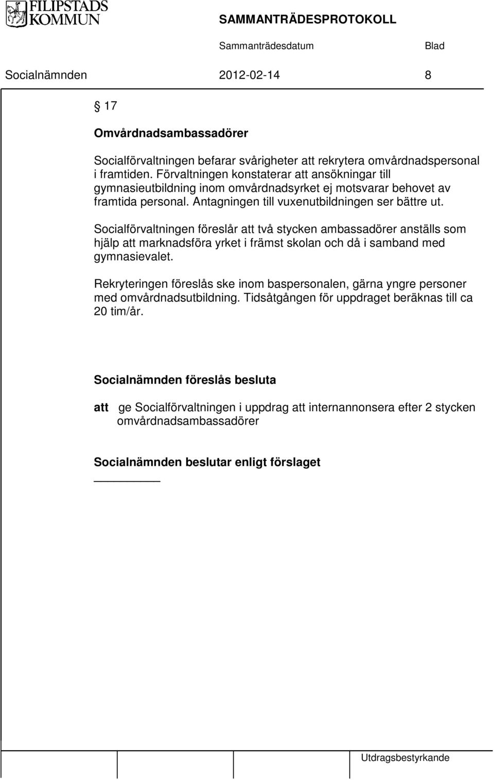 Socialförvaltningen föreslår att två stycken ambassadörer anställs som hjälp att marknadsföra yrket i främst skolan och då i samband med gymnasievalet.