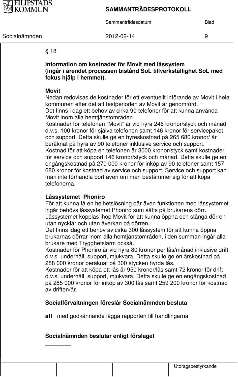 Det finns i dag ett behov av cirka 90 telefoner för att kunna använda Movit inom alla hemtjänstområden. Kostnader för telefonen Movit är vid hyra 246 kronor/styck och månad d.v.s. 100 kronor för själva telefonen samt 146 kronor för servicepaket och support.