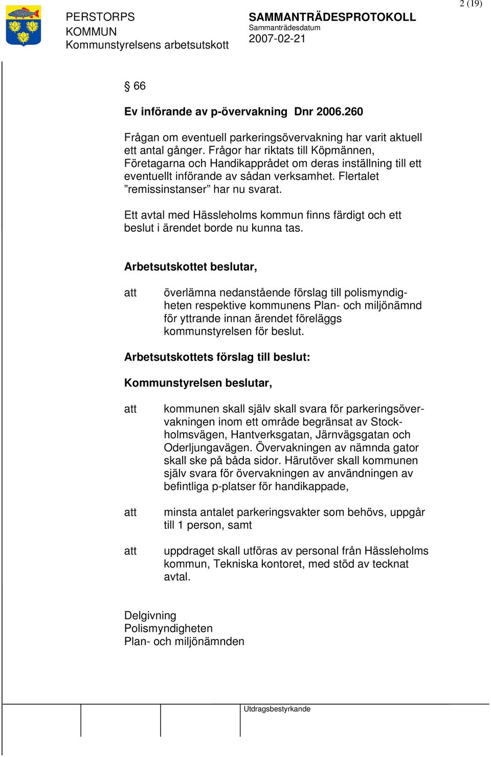 Frågor har riktats till Köpmännen, Företagarna och Handikapprådet om deras inställning till ett eventuellt införande av sådan verksamhet. Flertalet remissinstanser har nu svarat.