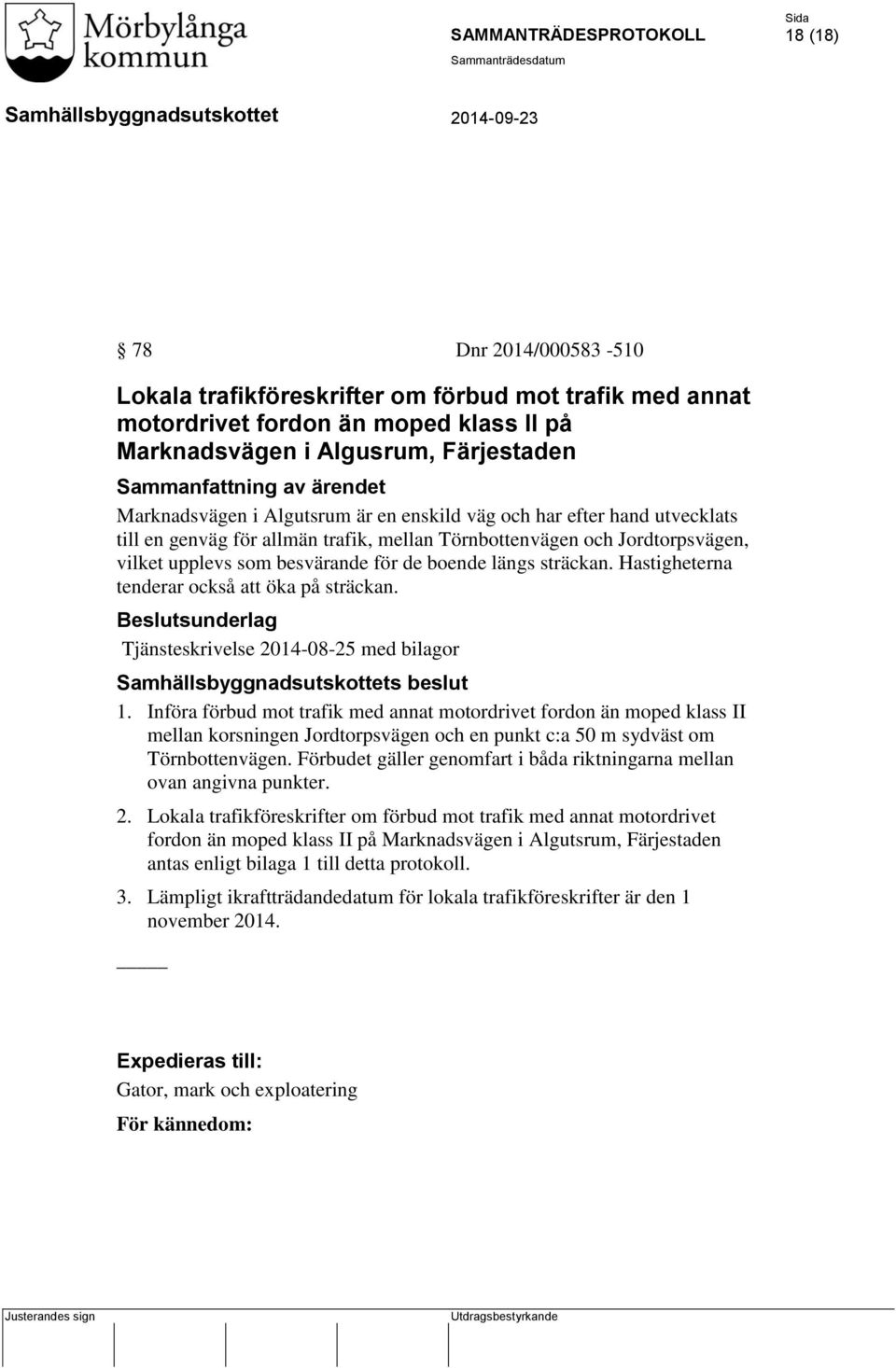 längs sträckan. Hastigheterna tenderar också att öka på sträckan. Beslutsunderlag Tjänsteskrivelse 2014-08-25 med bilagor s beslut 1.