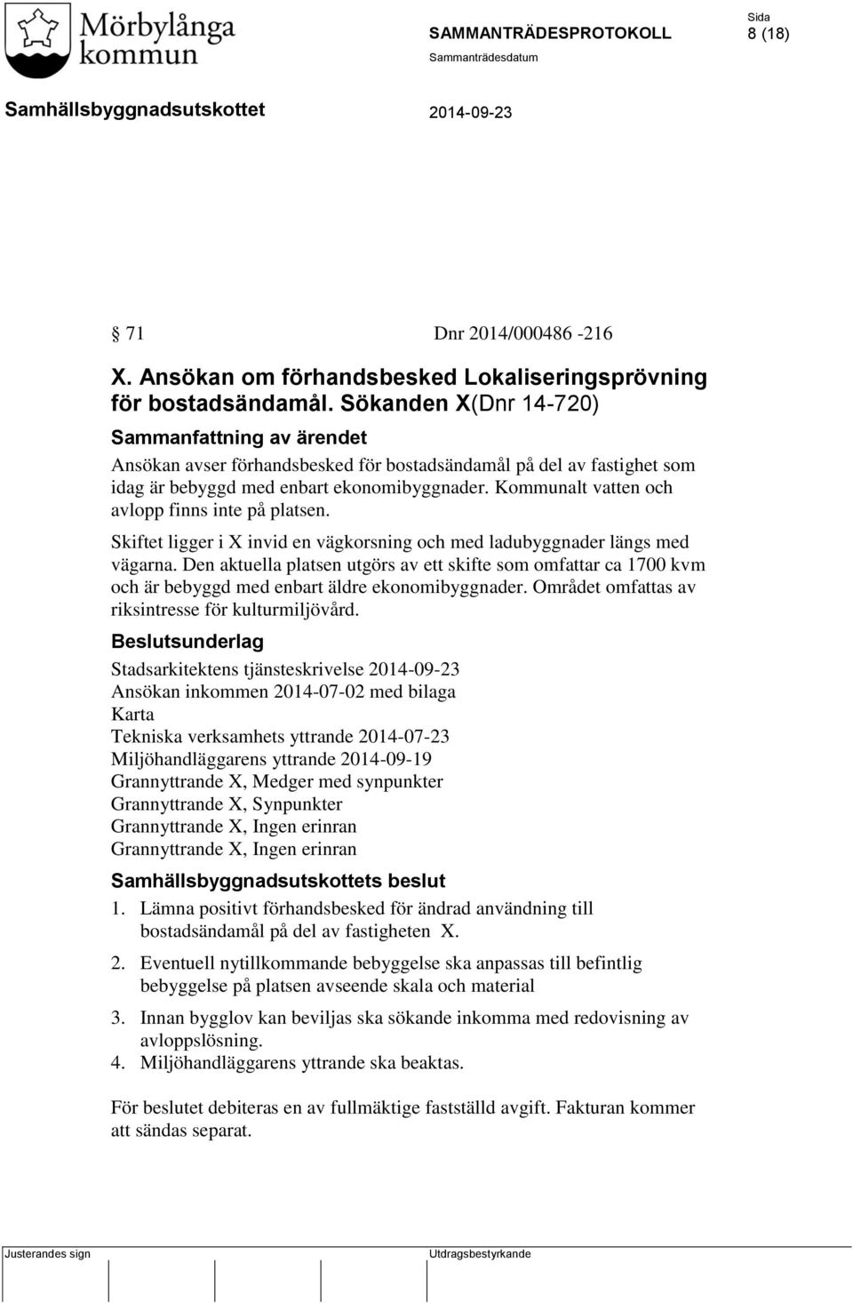 Kommunalt vatten och avlopp finns inte på platsen. Skiftet ligger i X invid en vägkorsning och med ladubyggnader längs med vägarna.