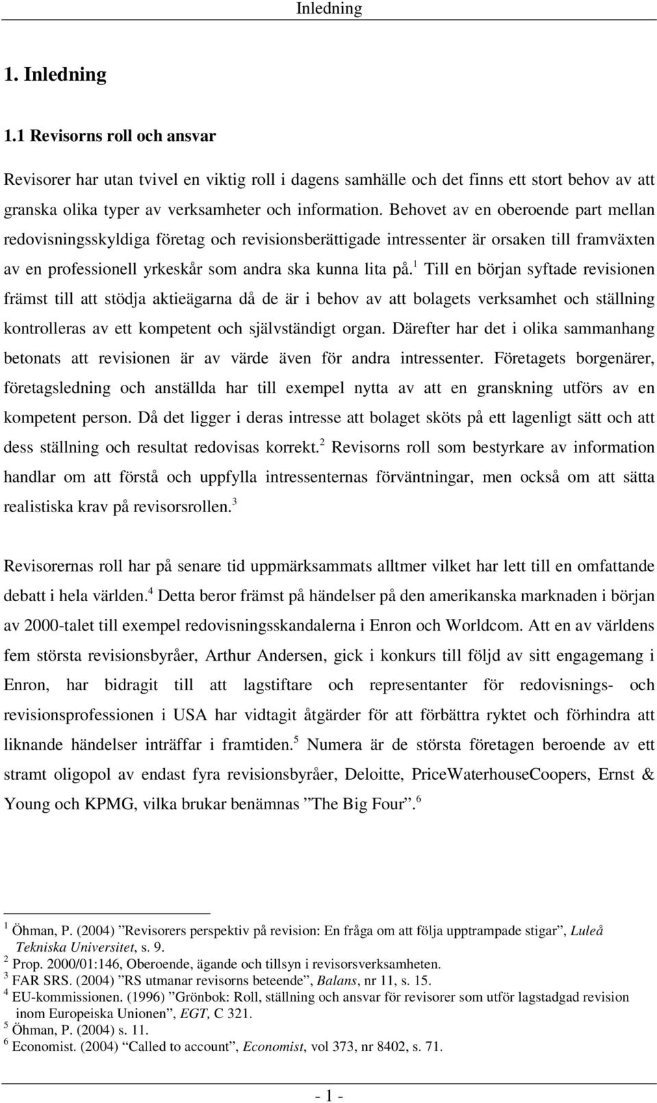 Behovet av en oberoende part mellan redovisningsskyldiga företag och revisionsberättigade intressenter är orsaken till framväxten av en professionell yrkeskår som andra ska kunna lita på.