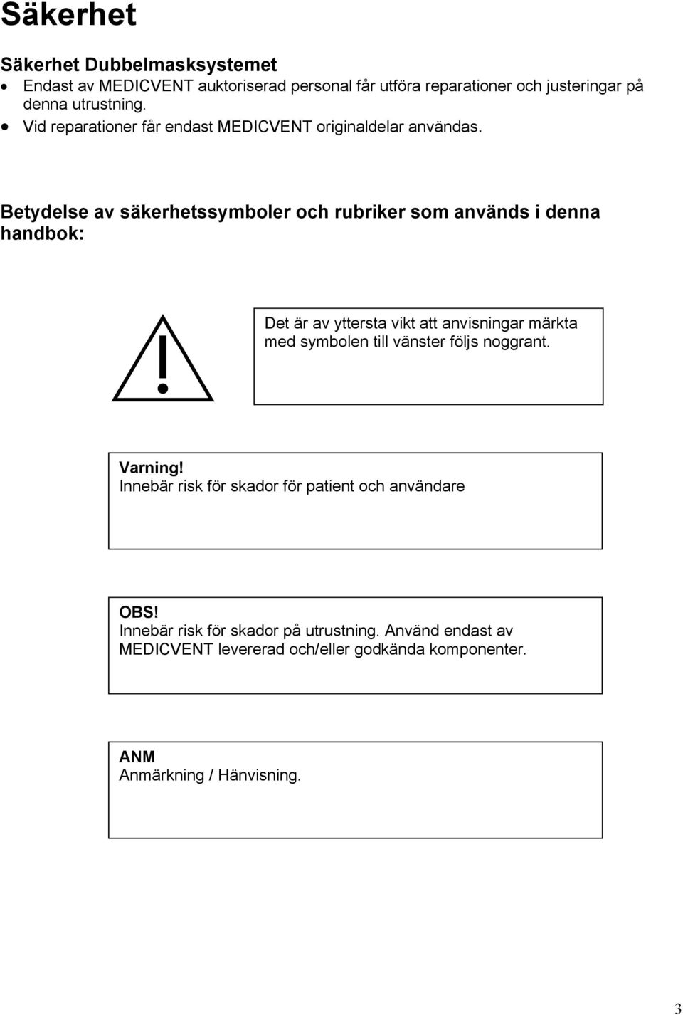 Betydelse av säkerhetssymboler och rubriker som används i denna handbok: Det är av yttersta vikt att anvisningar märkta med symbolen till