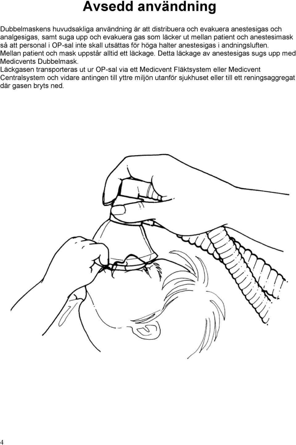 Mellan patient och mask uppstår alltid ett läckage. Detta läckage av anestesigas sugs upp med Medicvents Dubbelmask.