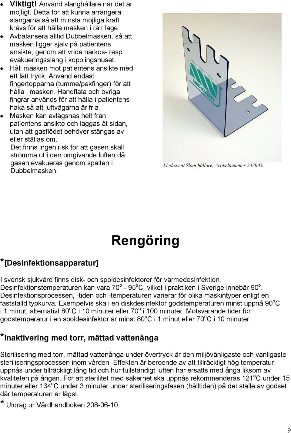 Håll masken mot patientens ansikte med ett lätt tryck. Använd endast fingertopparna (tumme/pekfinger) för att hålla i masken.