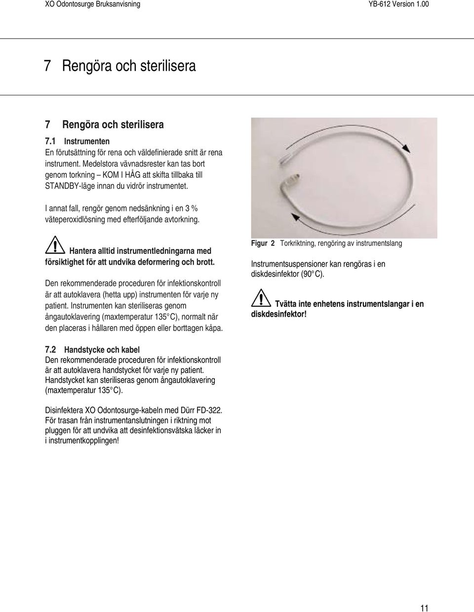 I annat fall, rengör genom nedsänkning i en 3 % väteperoxidlösning med efterföljande avtorkning. Hantera alltid instrumentledningarna med försiktighet för att undvika deformering och brott.