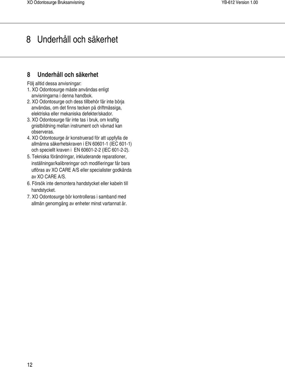 XO Odontosurge får inte tas i bruk, om kraftig gnistbildning mellan instrument och vävnad kan observeras. 4.