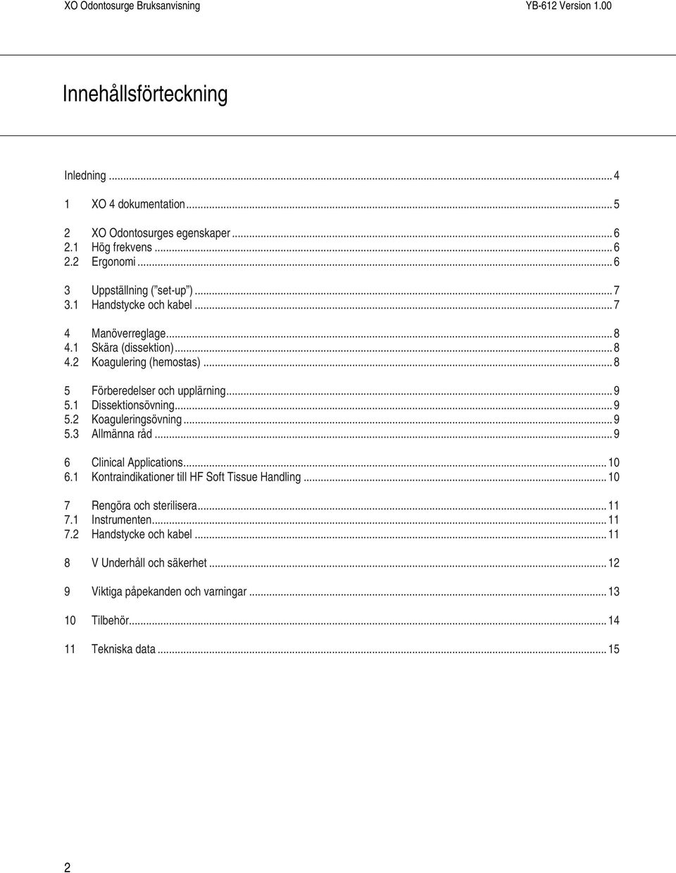 .. 9 5.2 Koaguleringsövning... 9 5.3 Allmänna råd... 9 6 Clinical Applications... 10 6.1 Kontraindikationer till HF Soft Tissue Handling... 10 7 Rengöra och sterilisera.