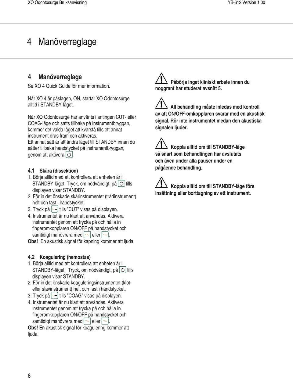 Ett annat sätt är att ändra läget till STANDBY innan du sätter tillbaka handstycket på instrumentbryggan, genom att aktivera. 4.1 Skära (dissektion) 1.