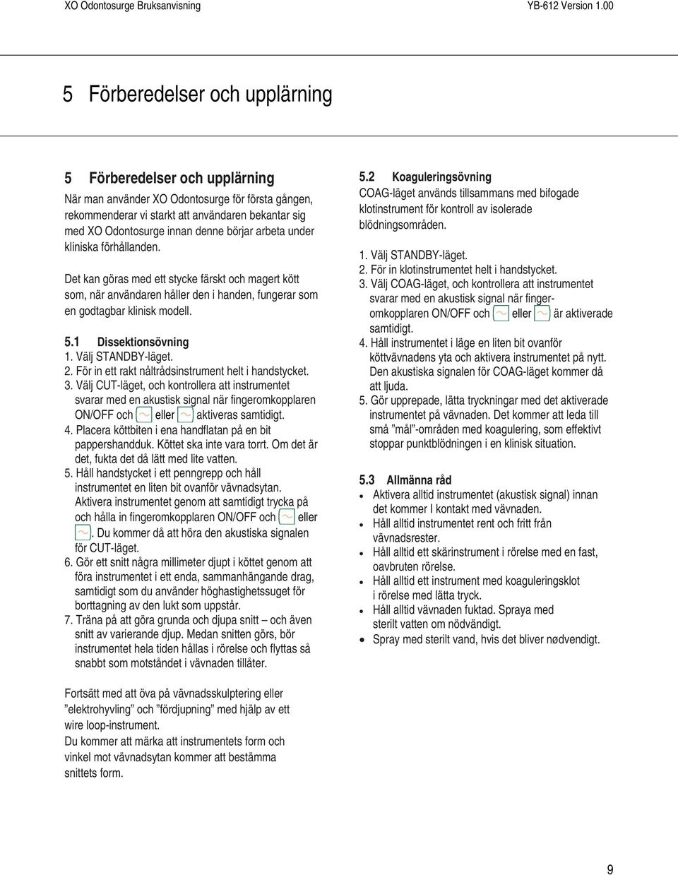 1 Dissektionsövning 1. Välj STANDBY-läget. 2. För in ett rakt nåltrådsinstrument helt i handstycket. 3.