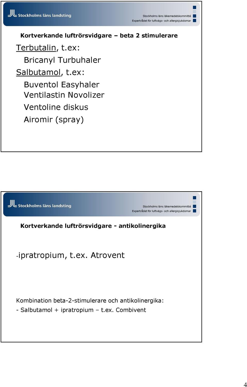 ex: Buventol Easyhaler Ventilastin Novolizer Ventoline diskus Airomir (spray) Stockholms läns