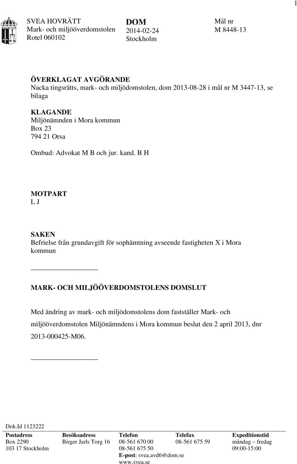 B H MOTPART L J SAKEN Befrielse från grundavgift för sophämtning avseende fastigheten X i Mora kommun MARK- OCH MILJÖÖVERSTOLENS SLUT Med ändring av mark- och miljödomstolens dom fastställer