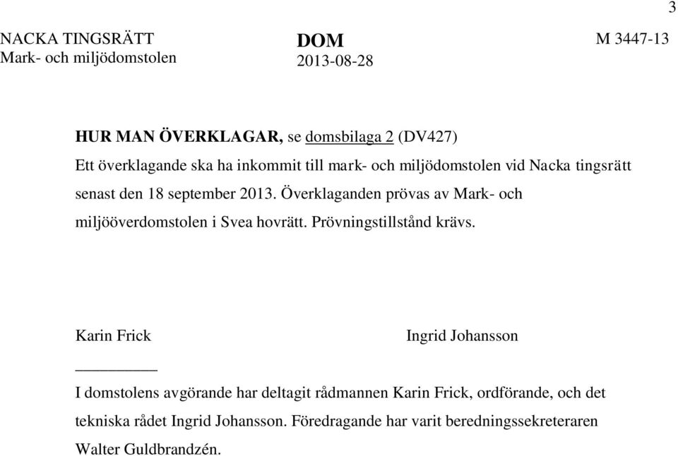 Överklaganden prövas av Mark- och miljööverdomstolen i Svea hovrätt. Prövningstillstånd krävs.