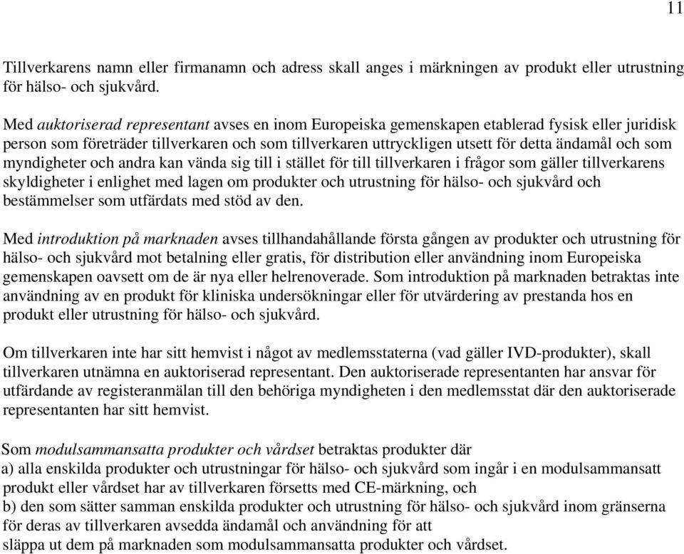 som myndigheter och andra kan vända sig till i stället för till tillverkaren i frågor som gäller tillverkarens skyldigheter i enlighet med lagen om produkter och utrustning för hälso- och sjukvård