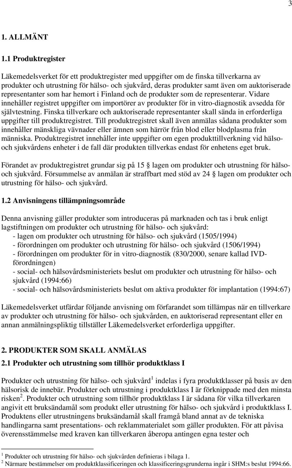 representanter som har hemort i Finland och de produkter som de representerar. Vidare innehåller registret uppgifter om importörer av produkter för in vitro-diagnostik avsedda för självtestning.