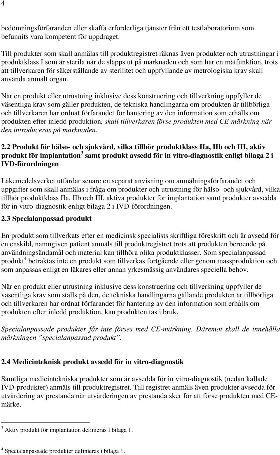 tillverkaren för säkerställande av sterilitet och uppfyllande av metrologiska krav skall använda anmält organ.