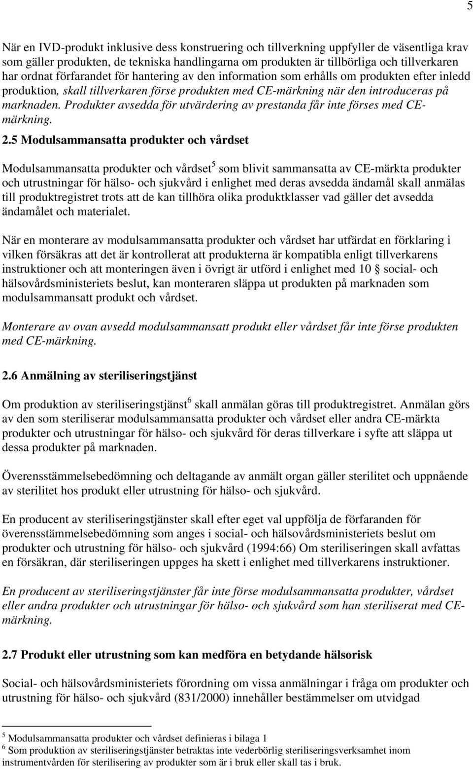 Produkter avsedda för utvärdering av prestanda får inte förses med CEmärkning. 2.