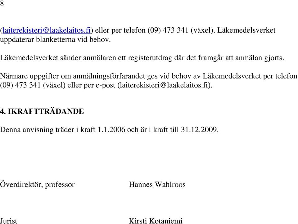 Närmare uppgifter om anmälningsförfarandet ges vid behov av Läkemedelsverket per telefon (09) 473 341 (växel) eller per e-post