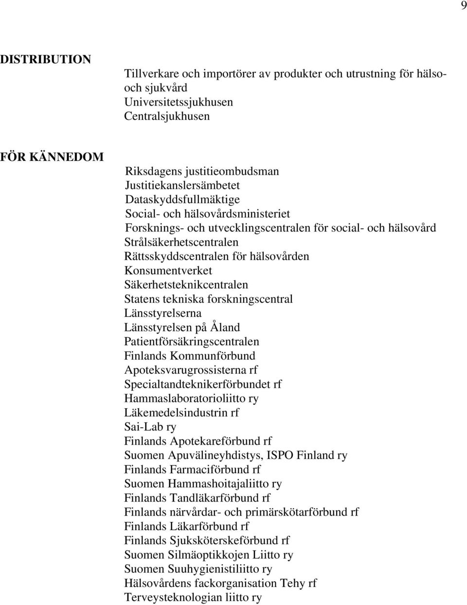 Säkerhetsteknikcentralen Statens tekniska forskningscentral Länsstyrelserna Länsstyrelsen på Åland Patientförsäkringscentralen Finlands Kommunförbund Apoteksvarugrossisterna rf