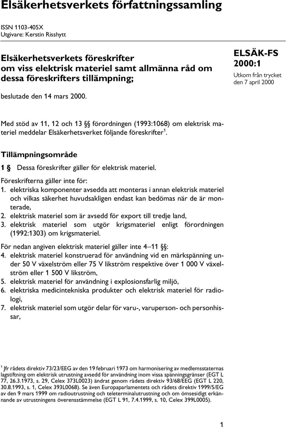 Tillämpningsområde 1 Dessa föreskrifter gäller för elektrisk materiel. Föreskrifterna gäller inte för: 1.