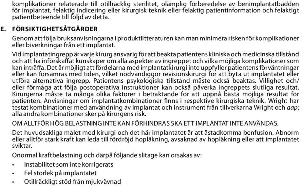 FÖRSIKTIGHETSÅTGÄRDER Genom att följa bruksanvisningarna i produktlitteraturen kan man minimera risken för komplikationer eller biverkningar från ett implantat.