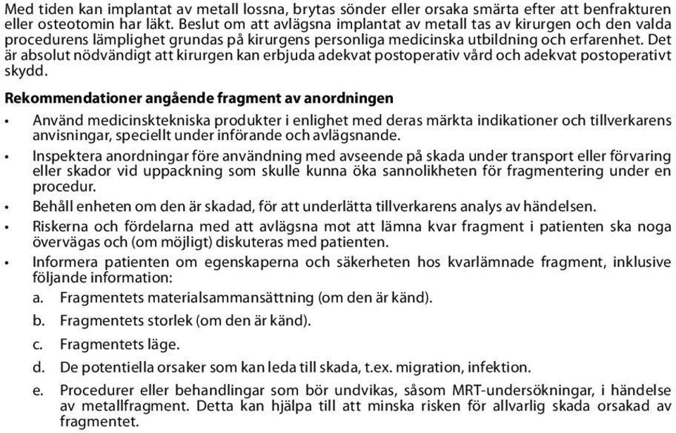 Det är absolut nödvändigt att kirurgen kan erbjuda adekvat postoperativ vård och adekvat postoperativt skydd.