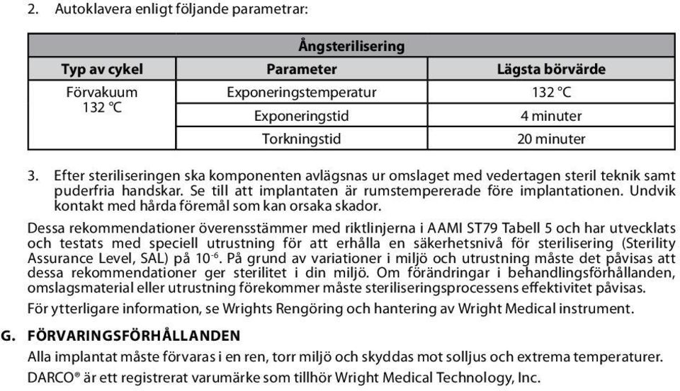 Undvik kontakt med hårda föremål som kan orsaka skador.