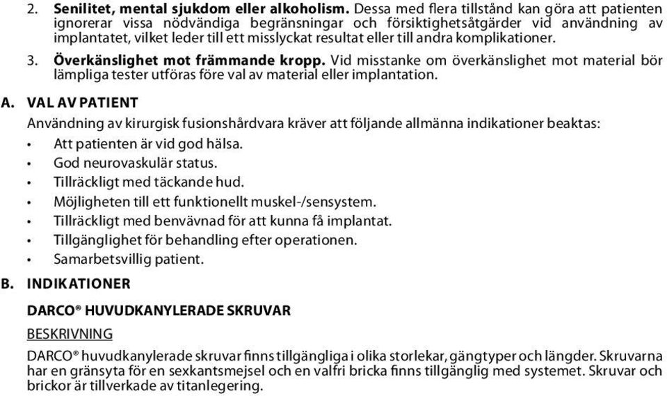 andra komplikationer. 3. Överkänslighet mot främmande kropp. Vid misstanke om överkänslighet mot material bör lämpliga tester utföras före val av material eller implantation. A.