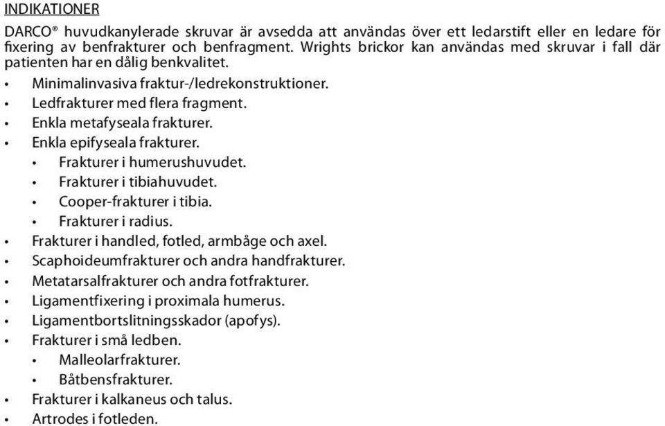 Enkla epifyseala frakturer. Frakturer i humerushuvudet. Frakturer i tibiahuvudet. Cooper-frakturer i tibia. Frakturer i radius. Frakturer i handled, fotled, armbåge och axel.