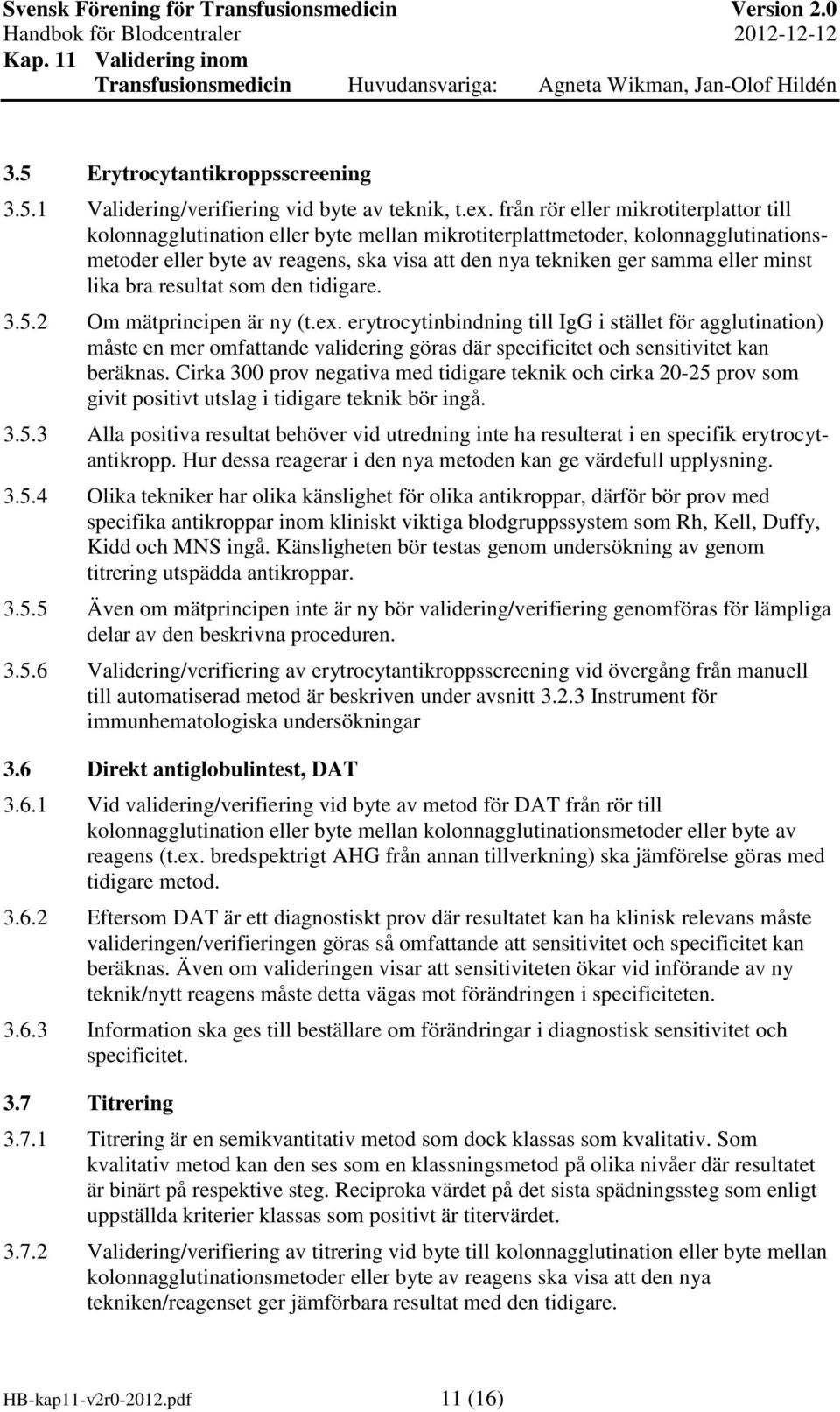 minst lika bra resultat som den tidigare. 3.5.2 Om mätprincipen är ny (t.ex.