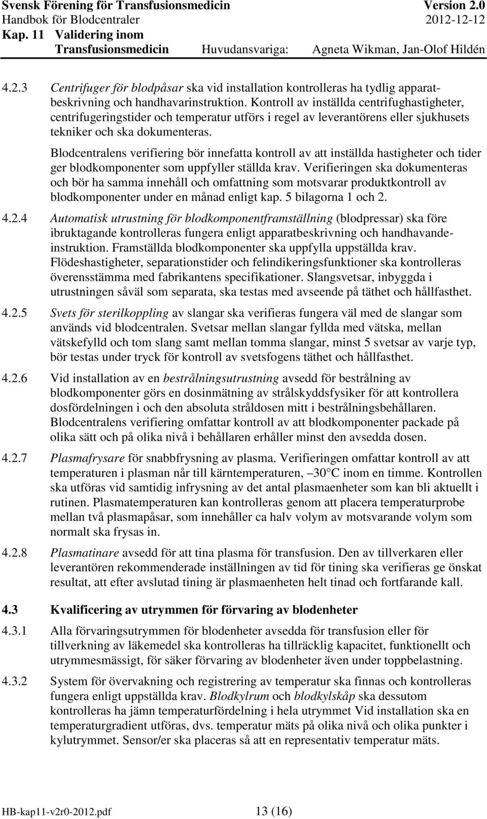 Blodcentralens verifiering bör innefatta kontroll av att inställda hastigheter och tider ger blodkomponenter som uppfyller ställda krav.