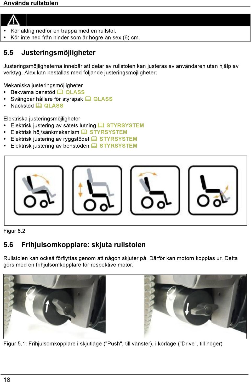 Alex kan beställas med följande justeringsmöjligheter: Mekaniska justeringsmöjligheter Bekväma benstöd & QLASS Svängbar hållare för styrspak & QLASS Nackstöd & QLASS Elektriska justeringsmöjligheter