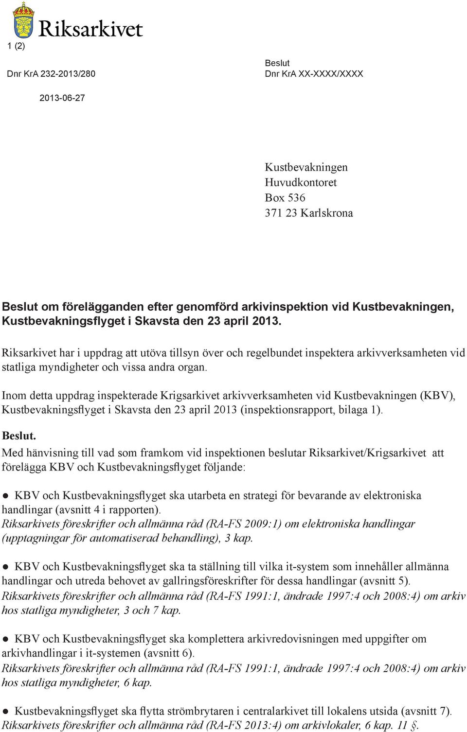 Inom detta uppdrag inspekterade Krigsarkivet arkivverksamheten vid Kustbevakningen (KBV), Kustbevakningsflyget i Skavsta den 23 april 2013 (inspektionsrapport, bilaga 1). Beslut.