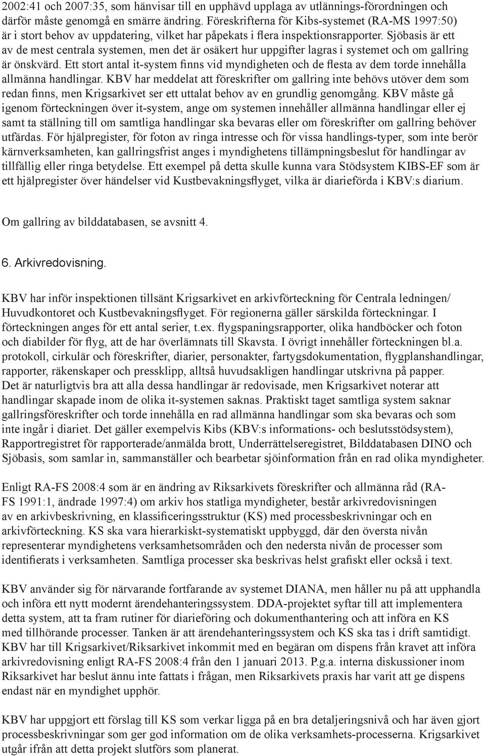 Sjöbasis är ett av de mest centrala systemen, men det är osäkert hur uppgifter lagras i systemet och om gallring är önskvärd.