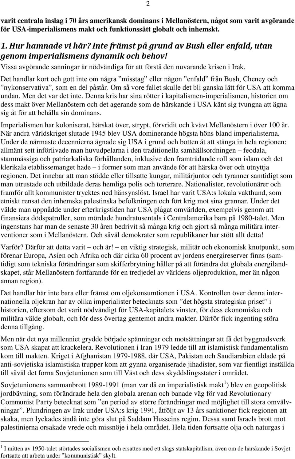 Det handlar kort och gott inte om några misstag eller någon enfald från Bush, Cheney och nykonservativa, som en del påstår. Om så vore fallet skulle det bli ganska lätt för USA att komma undan.