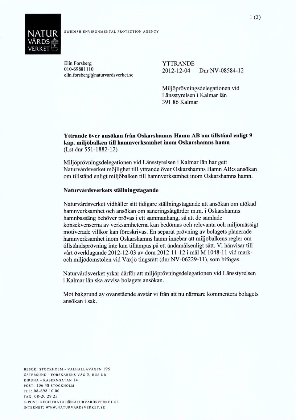 miljöbalken till hamnverksamhet inom Oskarshamns hamn (Lst dnr 551-1882-12) Miljöprövningsdelegationen vid Länsstyrelsen i Kalmar län har gett Naturvårdsverket möjlighet till yttrande över