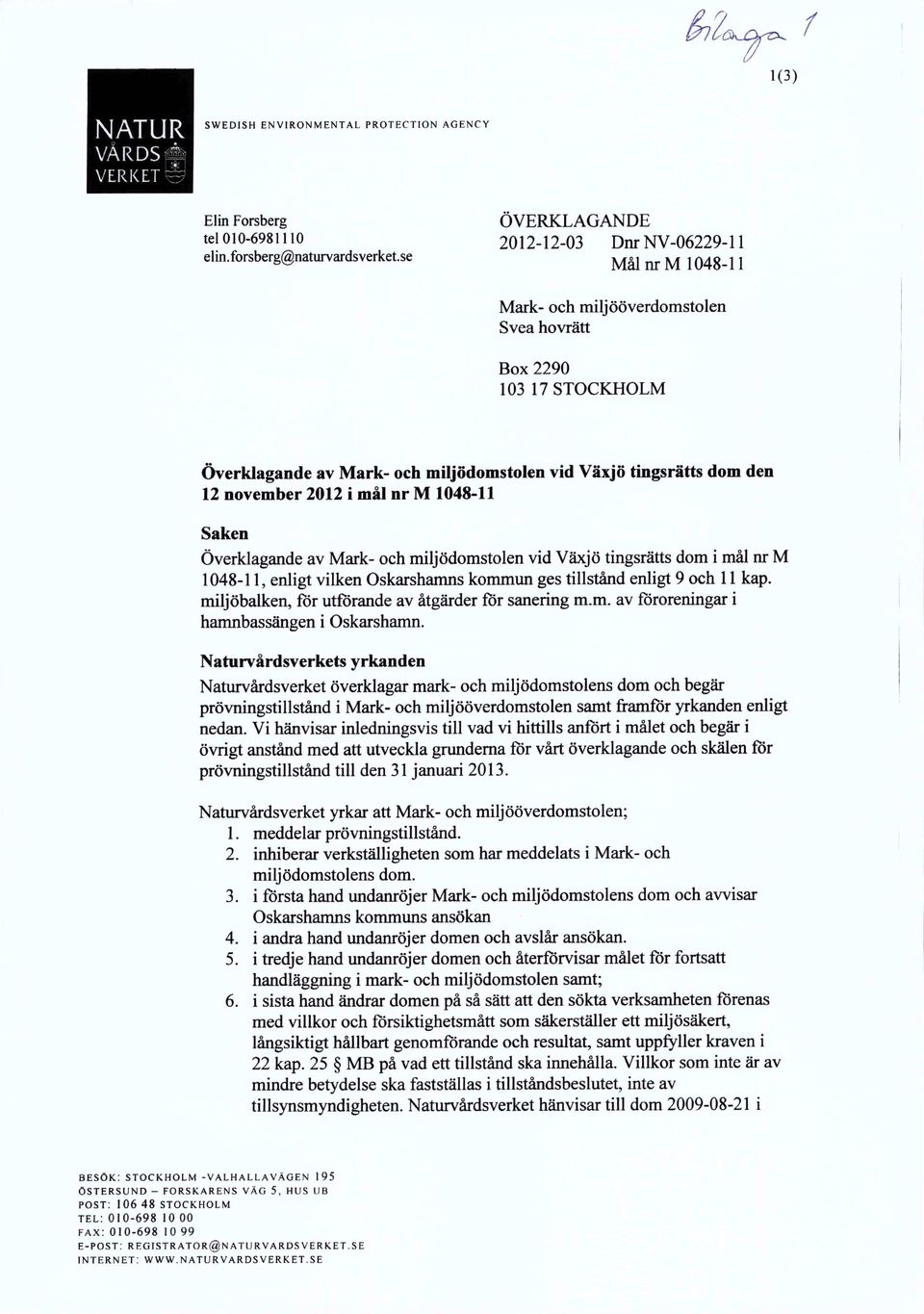 12 november 2012 i mål nr M 1048-11 Saken Överklagande av Mark- och miljödomstolen vid Växjö tingsrätts dom i mål nr M 1048-11, enligt vilken Oskarshamns kommun ges tillstånd enligt 9 och 11 kap.