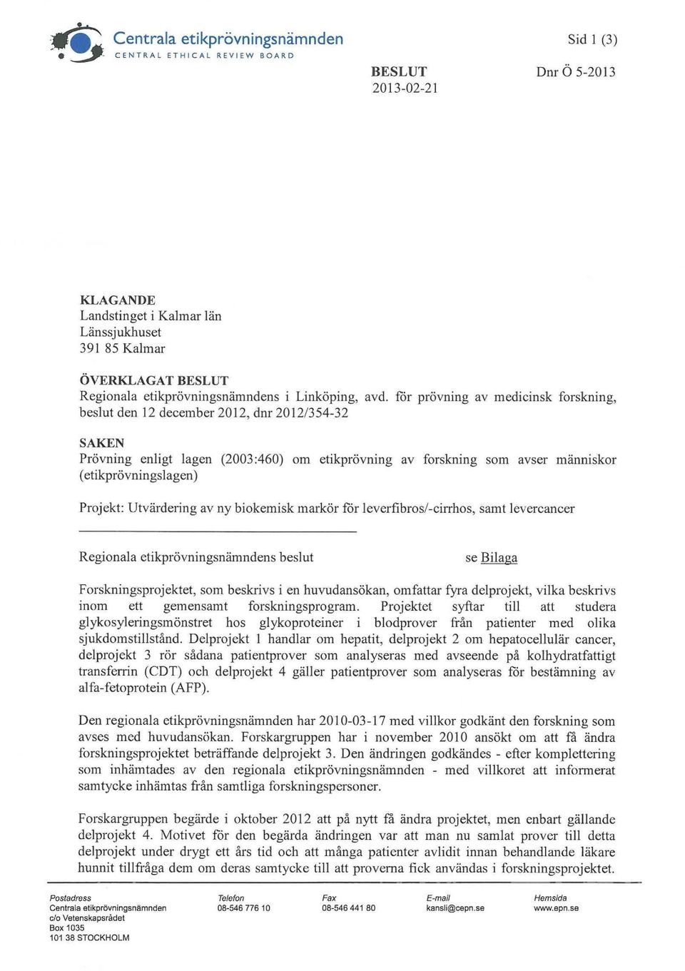 för prövning av medicinsk forskning, beslut den 12 december 2012, dnr 2012/354-32 SAKEN Prövning enligt lagen (2003:460) om etikprövning av forskning som avser människor (etikprövningslagen) Projekt: