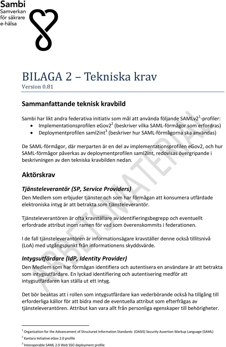 erfordras) Deploymentprofilen saml2int 3 (beskriver hur SAML förmågorna ska användas) De SAML förmågor, där merparten är en del av implementationsprofilen egov2, och hur SAML förmågor påverkas av