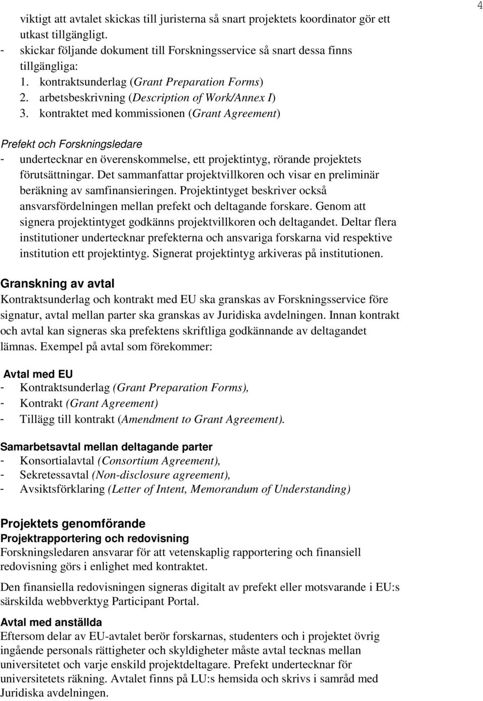 kontraktet med kommissionen (Grant Agreement) 4 Prefekt och Forskningsledare - undertecknar en överenskommelse, ett projektintyg, rörande projektets förutsättningar.