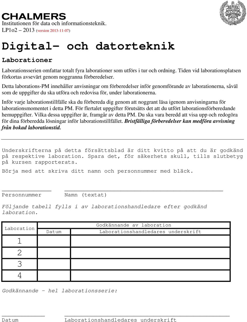 Detta laborations-pm innehåller anvisningar om förberedelser inför genomförande av laborationerna, såväl som de uppgifter du ska utföra och redovisa för, under laborationerna.