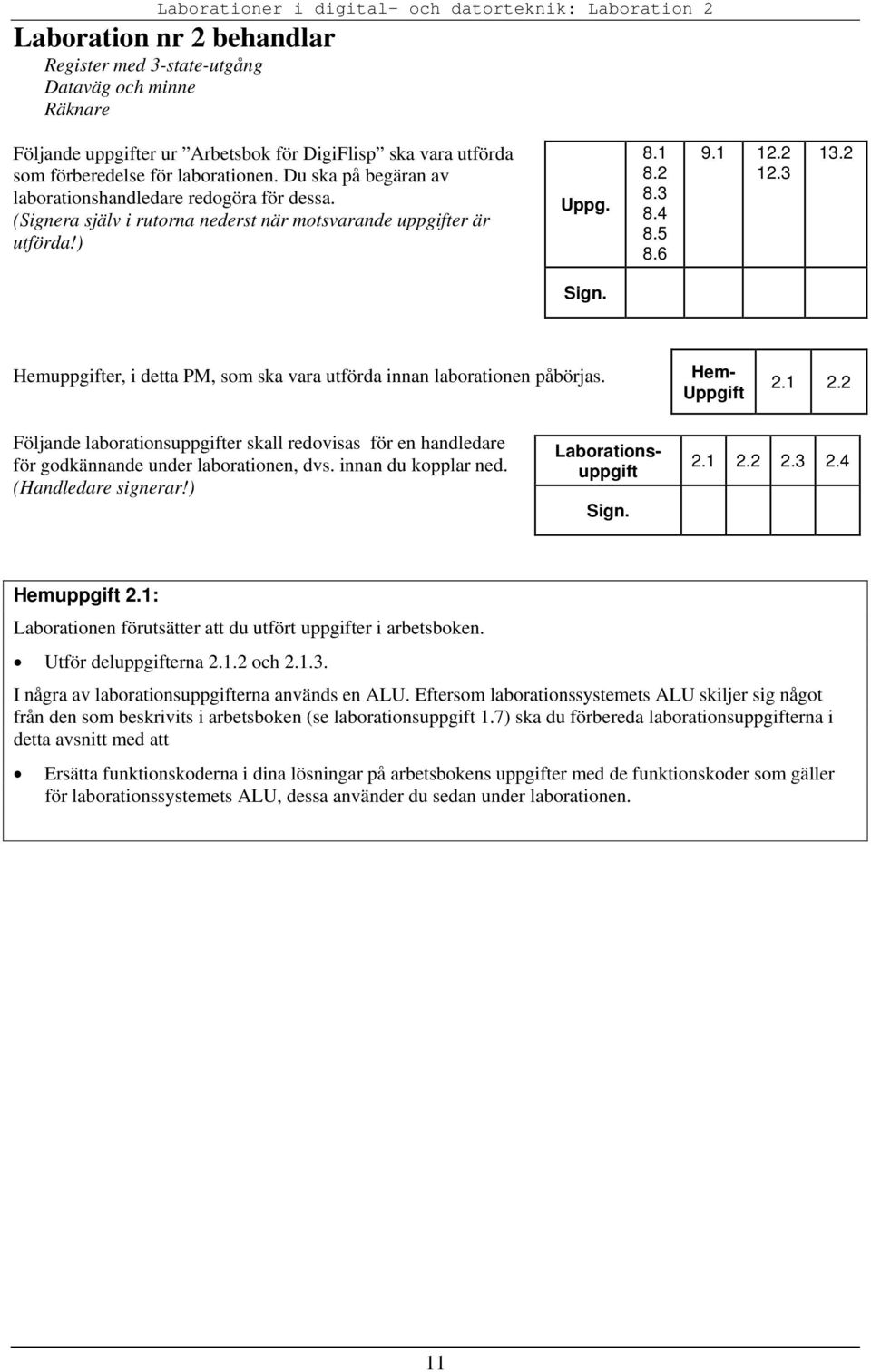 6 9.1 12.2 12.3 13.2 Sign. Hemuppgifter, i detta PM, som ska vara utförda innan laborationen påbörjas. Hem- Uppgift 2.1 2.