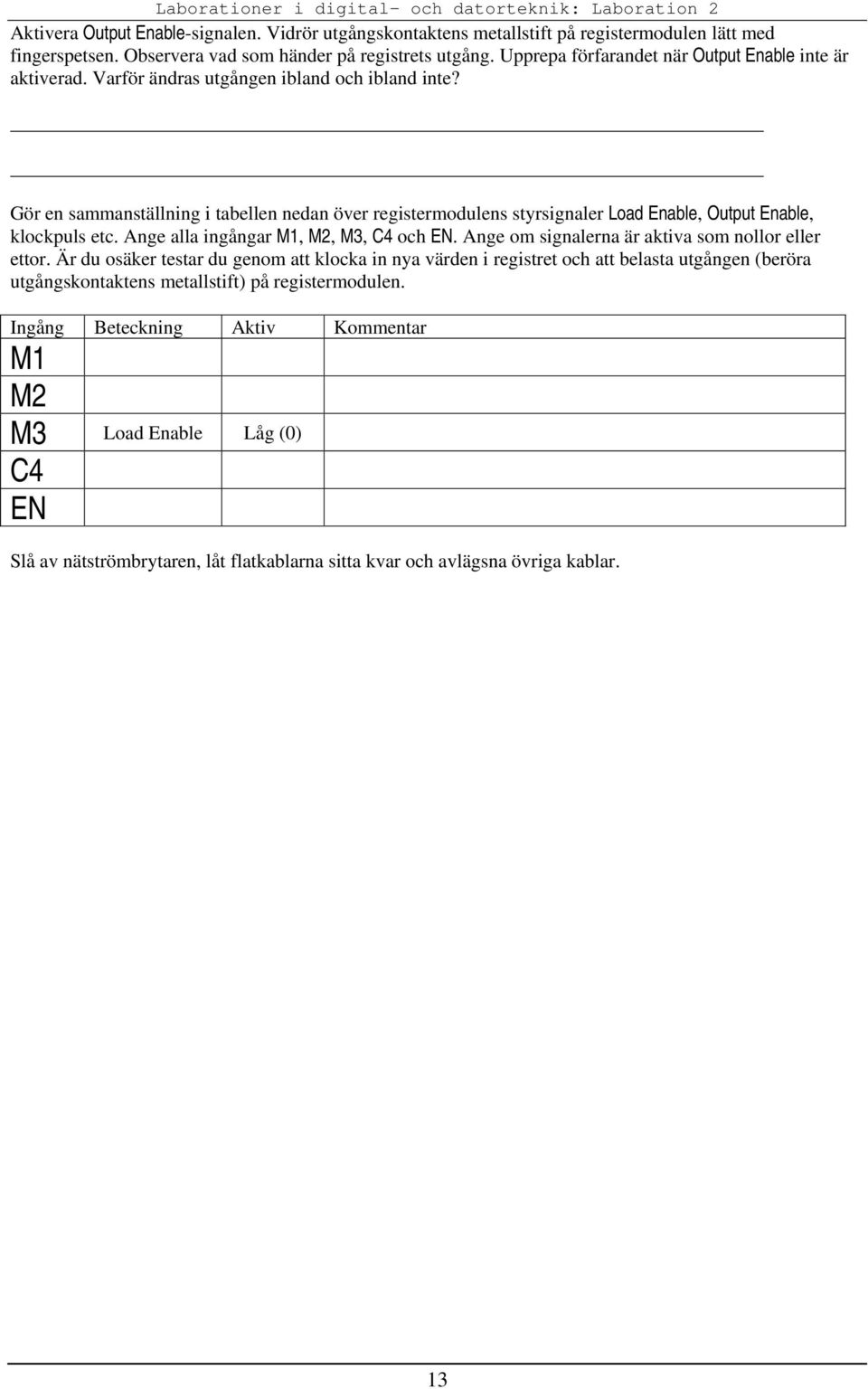 Gör en sammanställning i tabellen nedan över registermodulens styrsignaler Load Enable, Output Enable, klockpuls etc. Ange alla ingångar M1, M2, M3, C4 och EN.