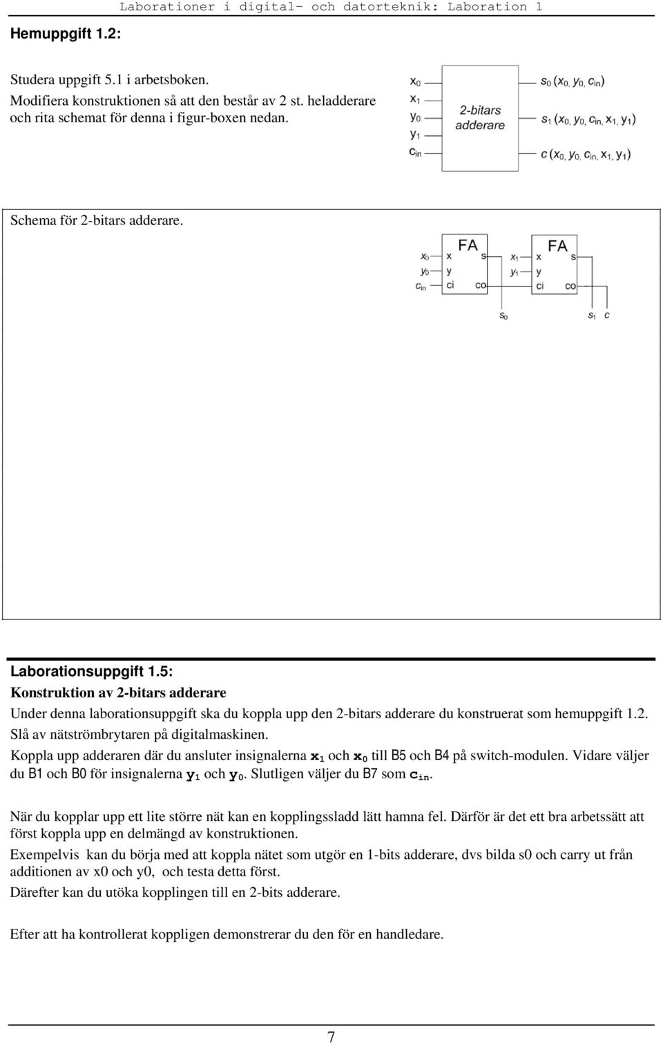 5: Konstruktion av 2-bitars adderare Under denna laborationsuppgift ska du koppla upp den 2-bitars adderare du konstruerat som hemuppgift 1.2. Slå av nätströmbrytaren på digitalmaskinen.