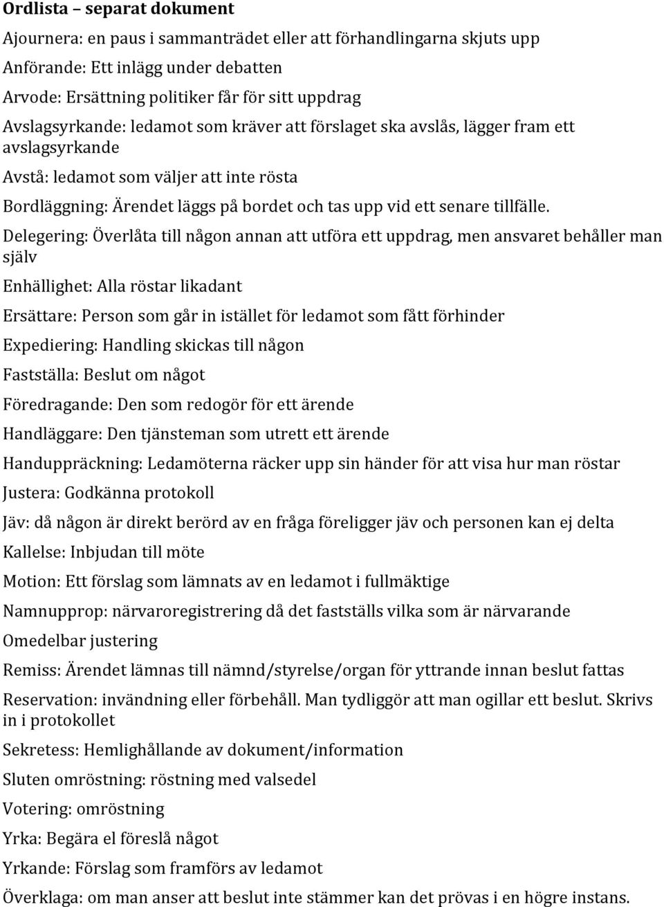 Delegering: Överlåta till någon annan att utföra ett uppdrag, men ansvaret behåller man själv Enhällighet: Alla röstar likadant Ersättare: Person som går in istället för ledamot som fått förhinder