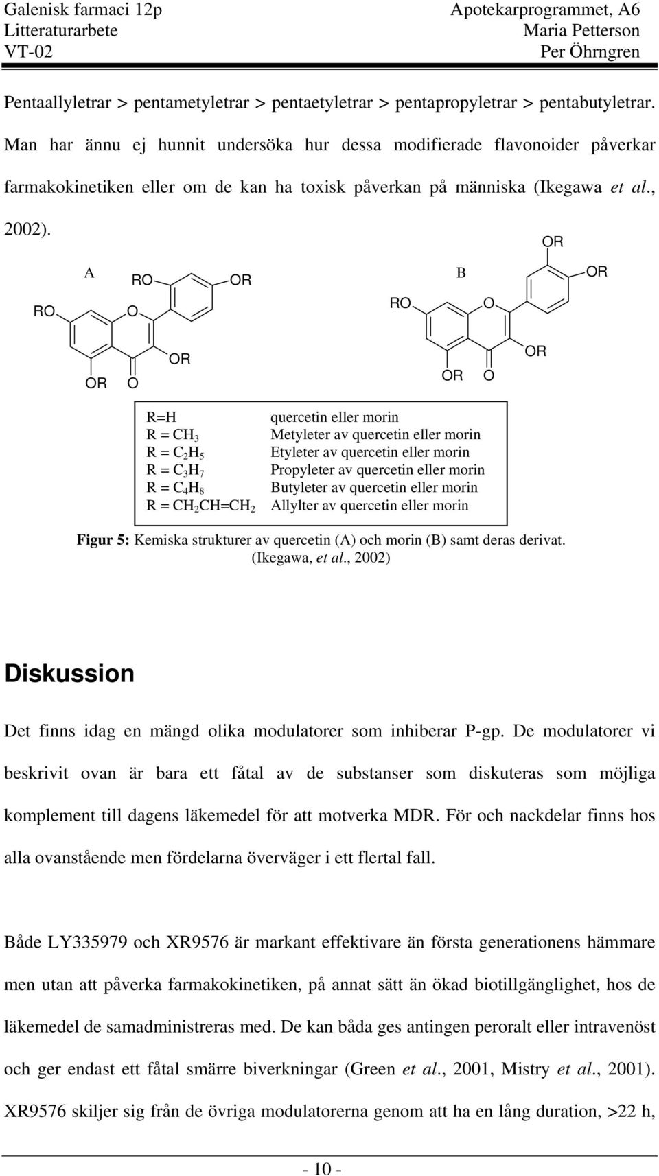 R R A R R R B R R R R R R=H quercetin eller morin R = CH 3 Metyleter av quercetin eller morin R = C 2 H 5 Etyleter av quercetin eller morin R = C 3 H 7 Propyleter av quercetin eller morin R = C 4 H 8