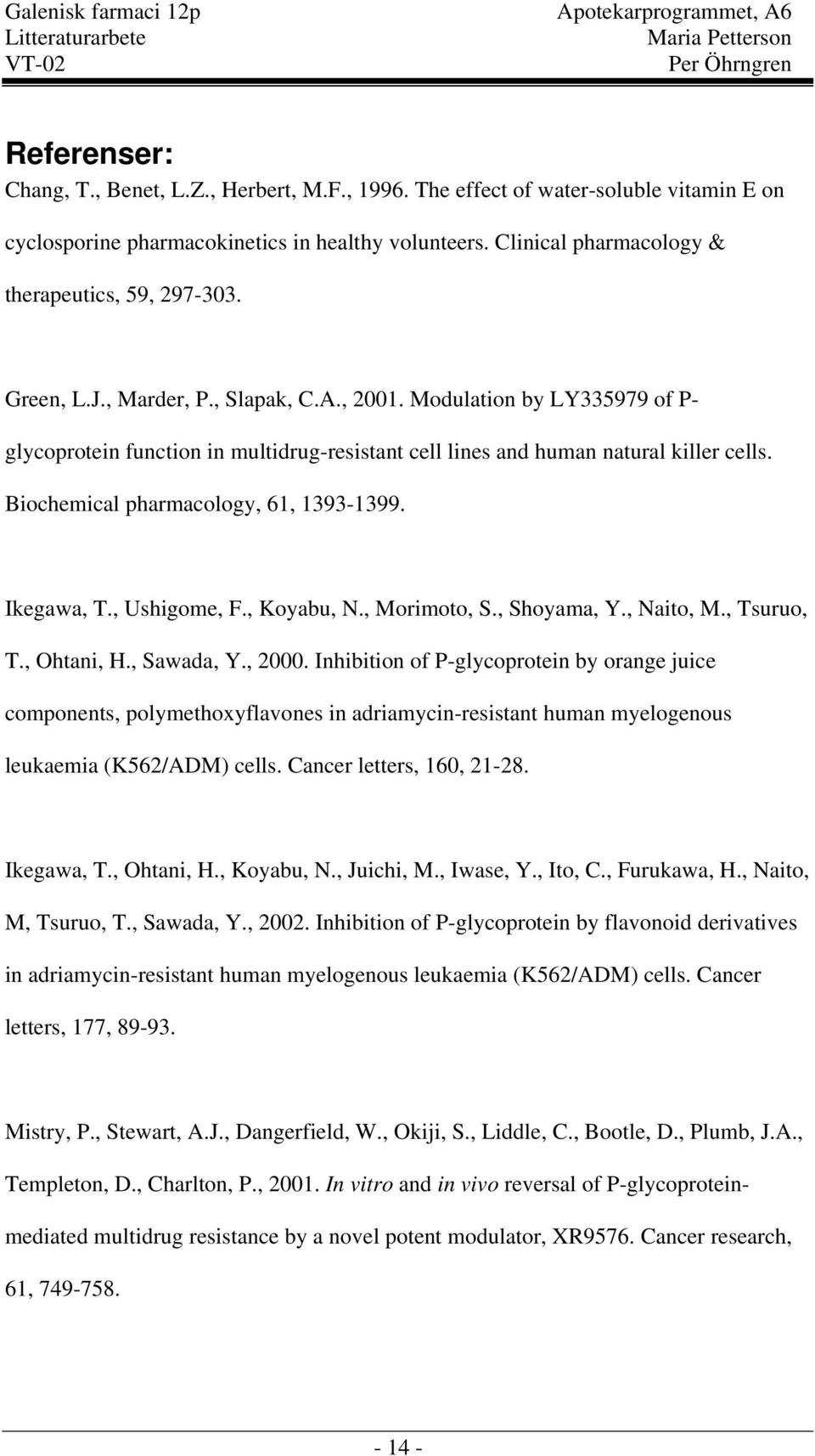 Modulation by LY335979 of P- glycoprotein function in multidrug-resistant cell lines and human natural killer cells. Biochemical pharmacology, 61, 1393-1399. Ikegawa, T., Ushigome, F., Koyabu,.