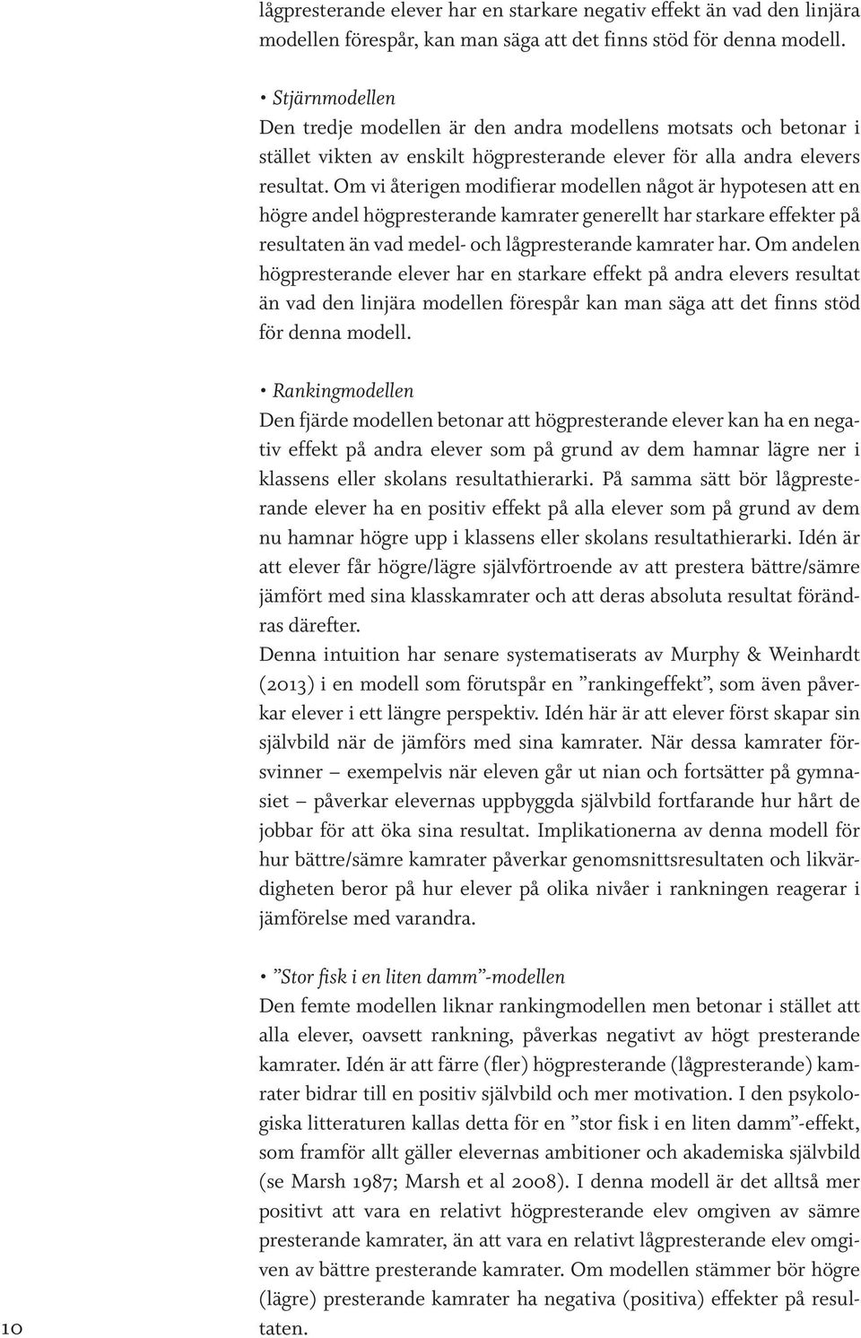 Om vi återigen modifierar modellen något är hypotesen att en högre andel högpresterande kamrater generellt har starkare effekter på resultaten än vad medel- och lågpresterande kamrater har.